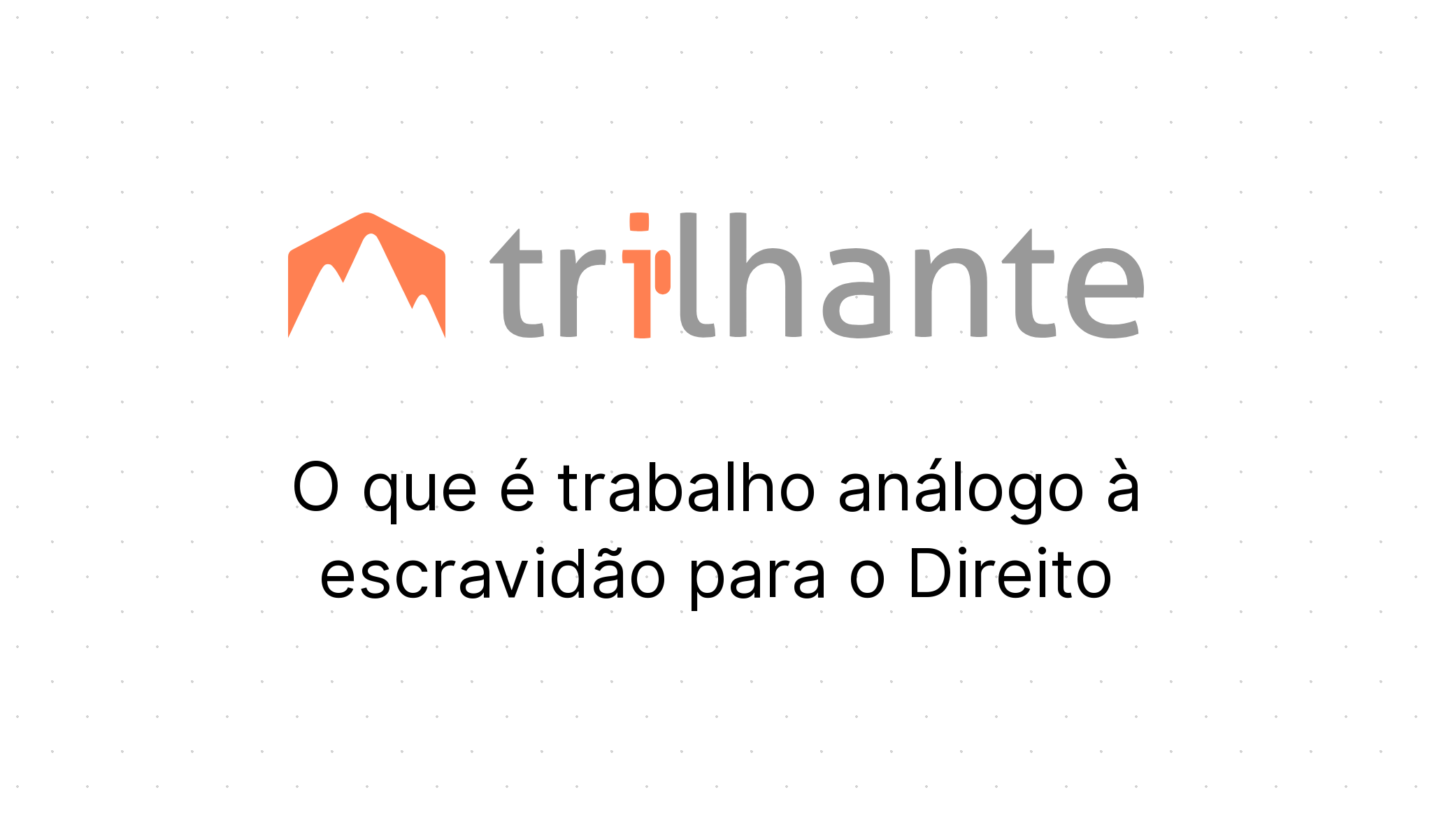 O que é trabalho análogo à escravidão para o Direito Trilhante